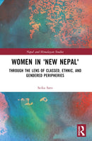 Women in 'New Nepal' : Through the Lens of Classed, Ethnic, and Gendered Peripheries-9781032330587