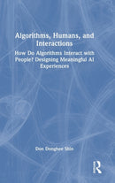 Algorithms, Humans, and Interactions : How Do Algorithms Interact with People? Designing Meaningful AI Experiences-9781032333588