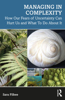 Managing in Complexity : How Our Fears of Uncertainty Can Hurt Us and What To Do About It-9781032334011