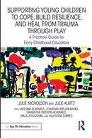 Supporting Young Children to Cope, Build Resilience, and Heal from Trauma through Play : A Practical Guide for Early Childhood Educators-9781032334325
