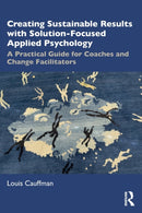 Creating Sustainable Results with Solution-Focused Applied Psychology : A Practical Guide for Coaches and Change Facilitators-9781032335384