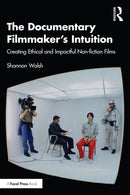 The Documentary Filmmaker's Intuition : Creating Ethical and Impactful Non-fiction Films-9781032335797