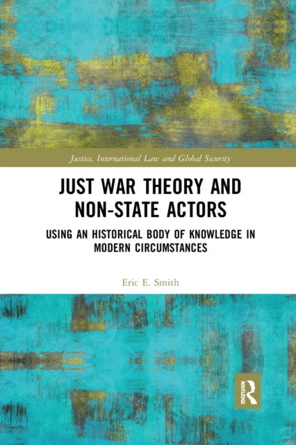 Just War Theory and Non-State Actors : Using an Historical Body of Knowledge in Modern Circumstances-9781032336732