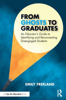 From Ghosts to Graduates : An Educator's Guide to Identifying and Reconnecting Disengaged Students-9781032341514