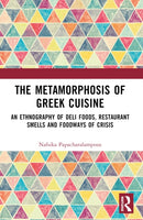 The Metamorphosis of Greek Cuisine : An Ethnography of Deli Foods, Restaurant Smells and Foodways of Crisis-9781032341828