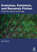 Evolution, Feminism, and Romantic Fiction : From Mr. Darcy to Mr. Big.-9781032342023