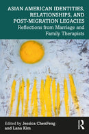 Asian American Identities, Relationships, and Post-Migration Legacies : Reflections from Marriage and Family Therapists-9781032343389