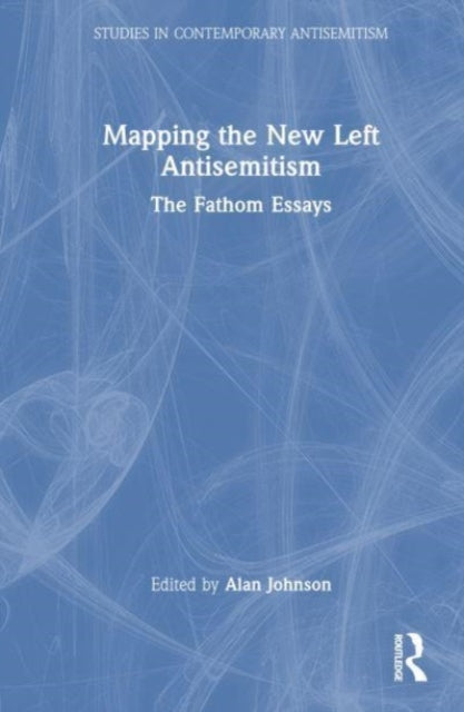 Mapping the New Left Antisemitism : The Fathom Essays-9781032344737