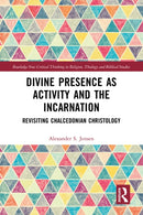 Divine Presence as Activity and the Incarnation : Revisiting Chalcedonian Christology-9781032344867