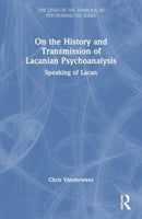On the History and Transmission of Lacanian Psychoanalysis : Speaking of Lacan-9781032346366