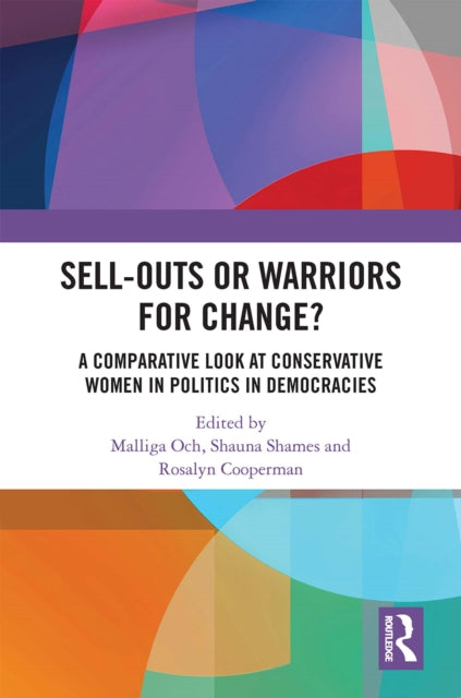 Sell-Outs or Warriors for Change? : A Comparative Look at Conservative Women in Politics in Democracies-9781032346588