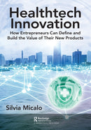 Healthtech Innovation : How Entrepreneurs Can Define and Build the Value of Their New Products-9781032347912