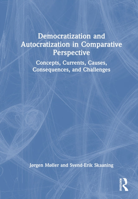 Democratization and Autocratization in Comparative Perspective : Concepts, Currents, Causes, Consequences, and Challenges-9781032348988