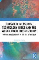Biosafety Measures, Technology Risks and the World Trade Organization : Thriving and Surviving in the Age of Biotech-9781032351872