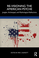 Re-Visioning the American Psyche : Jungian, Archetypal, and Mythological Reflections-9781032351889