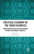 Political Economy of the Tokyo Olympics : Unrestrained Capital and Development without Sustainable Principles-9781032352176