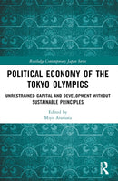 Political Economy of the Tokyo Olympics : Unrestrained Capital and Development without Sustainable Principles-9781032352190