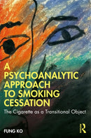 A Psychoanalytic Approach to Smoking Cessation : The Cigarette as a Transitional Object-9781032354156