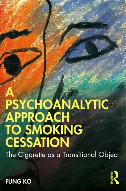 A Psychoanalytic Approach to Smoking Cessation : The Cigarette as a Transitional Object-9781032354156