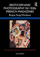Eroticism and Photography in 1930s French Magazines : Risque Shop Windows-9781032355535