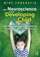 The Neuroscience of the Developing Child : Self-Regulation for Wellbeing and a Sustainable Future-9781032355764