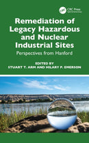 Remediation of Legacy Hazardous and Nuclear Industrial Sites : Perspectives from Hanford-9781032356723