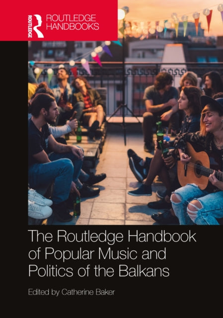 The Routledge Handbook of Popular Music and Politics of the Balkans-9781032357157