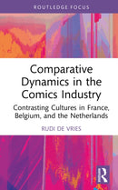 Comparative Dynamics in the Comics Industry : Contrasting Cultures in France, Belgium, and the Netherlands-9781032357171