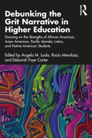 Debunking the Grit Narrative in Higher Education : Drawing on the Strengths of African American, Asian American, Pacific Islander, Latinx, and Native American Students-9781032358154