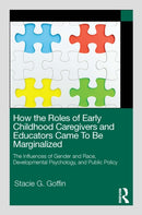 How the Roles of Early Childhood Caregivers and Educators Came To Be Marginalized : The Influences of Gender and Race, Developmental Psychology, and Public Policy-9781032358239