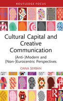Cultural Capital and Creative Communication : (Anti-)Modern and (Non-)Eurocentric Perspectives-9781032360140