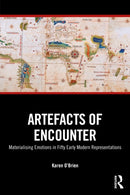 Artefacts of Encounter : Materialising Emotions in Fifty Early Modern Representations-9781032361116