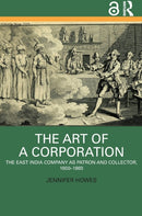 The Art of a Corporation : The East India Company as Patron and Collector, 1600-1860-9781032361178