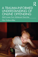 A Trauma-Informed Understanding of Online Offending : Adult Losses from Adolescent Searches-9781032361826