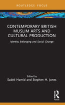 Contemporary British Muslim Arts and Cultural Production : Identity, Belonging and Social Change-9781032362038