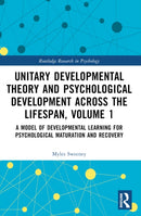 Unitary Developmental Theory and Psychological Development Across the Lifespan, Volume 1 : A Model of Developmental Learning for Psychological Maturation and Recovery-9781032366388