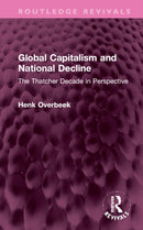 Global Capitalism and National Decline : The Thatcher Decade in Perspective-9781032368979