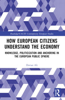 How European Citizens Understand the Economy : Knowledge, Politicization and Anchoring in the European Public Sphere-9781032371658