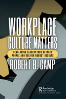 Workplace Culture Matters : Developing Leaders Who Respect People and Deliver Robust Results-9781032372549