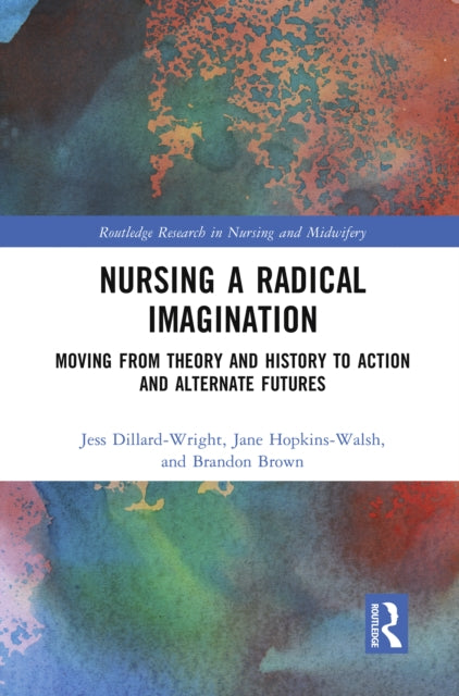 Nursing a Radical Imagination : Moving from Theory and History to Action and Alternate Futures-9781032373133