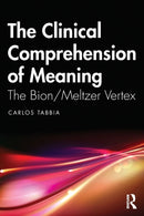 The Clinical Comprehension of Meaning : The Bion/Meltzer Vertex-9781032373942