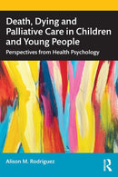 Death, Dying and Palliative Care in Children and Young People : Perspectives from Health Psychology-9781032374420