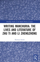 Writing Manchuria: The Lives and Literature of Zhu Ti and Li Zhengzhong-9781032376318