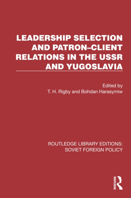 Leadership Selection and Patron-Client Relations in the USSR and Yugoslavia-9781032376325