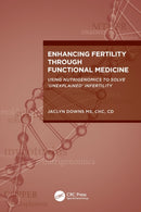 Enhancing Fertility through Functional Medicine : Using Nutrigenomics to Solve 'Unexplained' Infertility-9781032376776