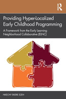 Providing Hyper-Localized Early Childhood Programming : A Framework from the Early Learning Neighborhood Collaborative (ELNC)-9781032377780