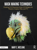 Mask Making Techniques : Creating 3-D Characters from 2-D Designs for Theatre, Cosplay, Film, and TV-9781032379913