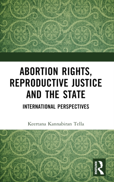 Abortion Rights, Reproductive Justice and the State : International Perspectives-9781032382876