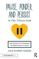 Pause, Ponder, and Persist in the Classroom : How Teachers Turn Challenges into Opportunities for Impact-9781032383422