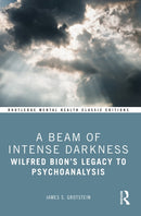 A Beam of Intense Darkness : Wilfred Bion's Legacy to Psychoanalysis-9781032384764